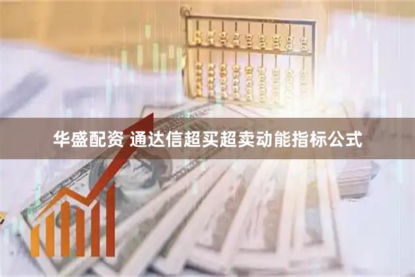 华盛配资 通达信超买超卖动能指标公式