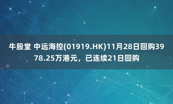 牛股堂 中远海控(01919.HK)11月28日回购3978.25万港元，已连续21日回购